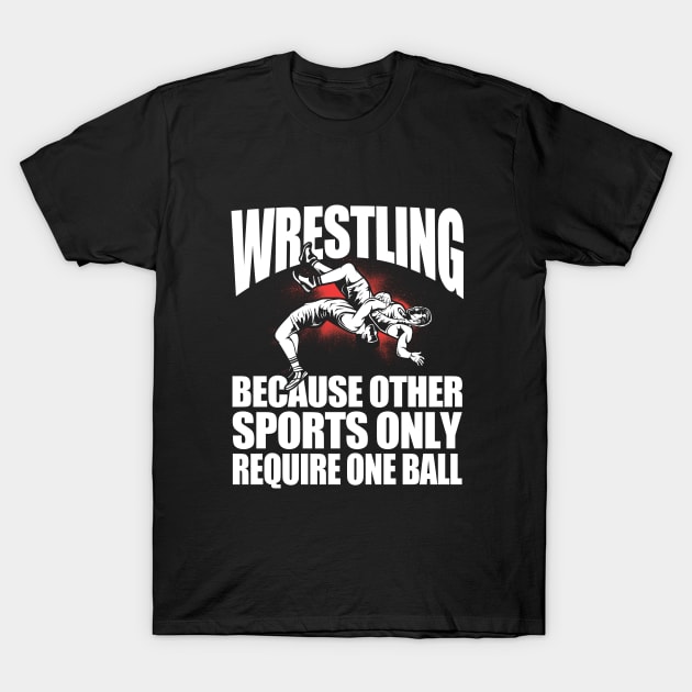 Wrestling - Wrestling Because Other Sports Only Require One Ball T-Shirt by Kudostees